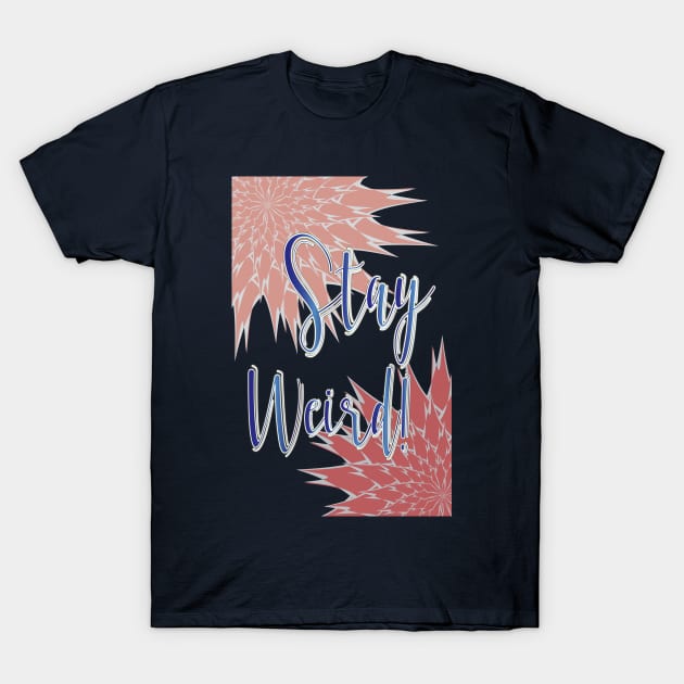 Stay Weird T-Shirt by RoxanneG